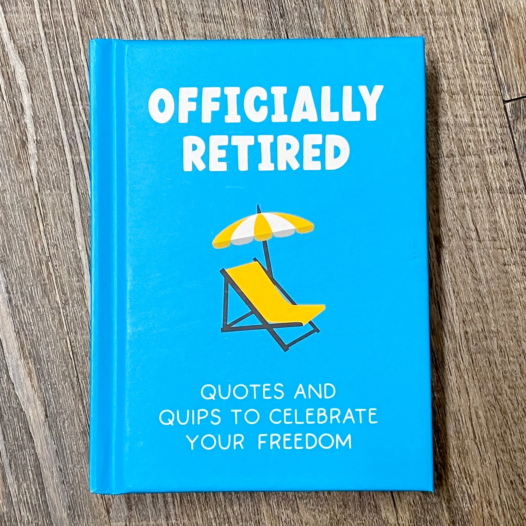 Officially Retired: Hilarious Quips and Quotes for the Newly Retired
