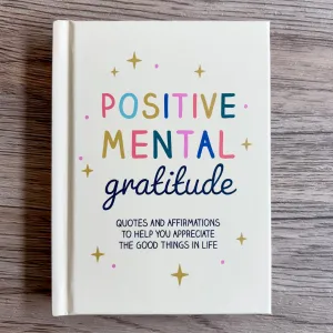 Positive Mental Gratitude: Quotes and Affirmations to Help You Appreciate the Good Things in Life